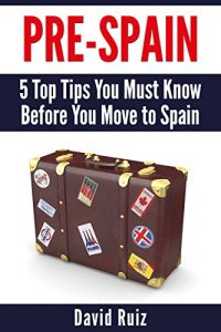 Baixar Pre-Spain: 5 Top Tips You Must Know Before You Move to Spain (English Edition) pdf, epub, eBook