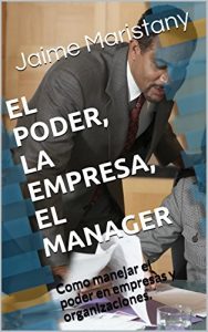 Baixar EL PODER, LA EMPRESA, EL MANAGER: Como manejar el poder en empresas y organizaciones. (Management y liderazgo) (Spanish Edition) pdf, epub, eBook