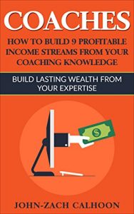 Baixar Coaching: How Coaches Can Build 9 Profitable Income Streams From Your Coaching Knowledge: Build Lasting Wealth From Your Expertise (English Edition) pdf, epub, eBook