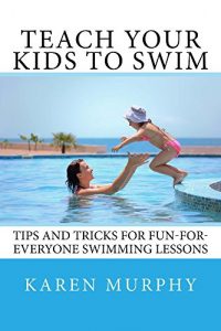 Baixar Teach Your Kids to Swim: Tips and tricks for fun-for-everyone swimming lessons (English Edition) pdf, epub, eBook