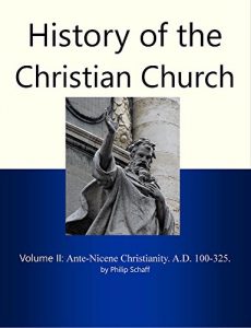 Baixar History of the Christian Church, Volume II: Ante-Nicene Christianity. A.D. 100-325. (English Edition) pdf, epub, eBook