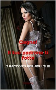 Baixar Cagna! Il tuo padrone ti fotte: 7 RACCONTI PER ADULTI !!! (Italian Edition) pdf, epub, eBook