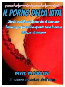 Baixar Il porno della vita  (ebook porn) Mat Marlin pdf, epub, eBook