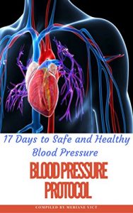 Baixar Blood Pressure Protocol: 17 days to safe and healthy blood pressure (How to lower your Blood Pressure without medication using Natural Remedies (Natural … Pressure, Hypertension) (English Edition) pdf, epub, eBook