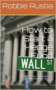 Baixar How to Start a Hedge Fund: Insider Secrets – Guaranteed to Save You $40,000 in Start Up Costs (English Edition) pdf, epub, eBook