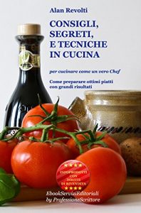 Baixar CONSIGLI,  SEGRETI e TECNICHE IN CUCINA – Per cucinare come un vero Chef – Come preparare ottimi piatti con grandi risultati pdf, epub, eBook