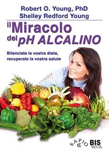 Baixar Il Miracolo del pH Alcalino: Bilanciate la vostra dieta, recuperate la vostra salute pdf, epub, eBook