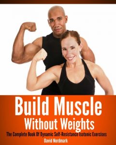 Baixar Build Muscle Without Weights: The Complete Book Of Dynamic Self Resistance Training Exercises (burn fat, abs, muscle building, exercise workout 7) (English Edition) pdf, epub, eBook