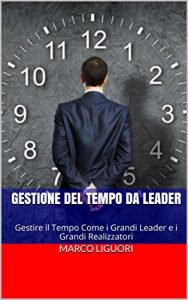 Baixar Gestione del Tempo da Leader – Time Management – Gestione delle Risorse – Obiettivi – Successo – Psicologia: Gestire il Tempo Come i Grandi Leader e i Grandi Realizzatori (Italian Edition) pdf, epub, eBook