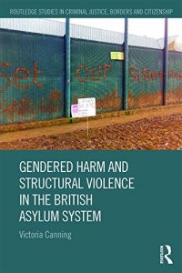 Baixar Gendered Harm and Structural Violence in the British Asylum System (Routledge Studies in Criminal Justice, Borders and Citizenship) pdf, epub, eBook