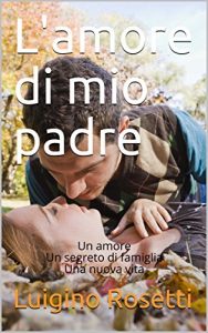 Baixar L’amore di mio padre: Un amore Un segreto di famiglia Una nuova vita (Italian Edition) pdf, epub, eBook