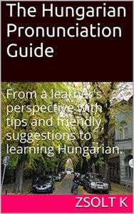 Baixar The Hungarian Pronunciation Guide: From a learner’s perspective with tips and friendly suggestions to learning Hungarian. (English Edition) pdf, epub, eBook