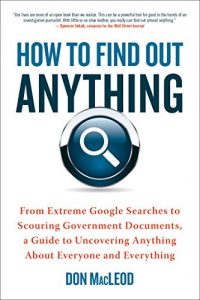 Baixar How to Find Out Anything: From Extreme Google Searches to Scouring Government Documents, a Guide to Uncovering Anything About Everyone and Everything pdf, epub, eBook