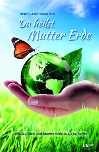Baixar Du heilst Mutter Erde: Wie Du Dich und Mutter Erde in Liebe heilst (German Edition) pdf, epub, eBook