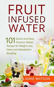 Baixar Fruit Infused Water: 101 Fruit Infused Water Recipes for Weight Loss, Detox and Metabolism Boosting Vitamin Water (English Edition) pdf, epub, eBook
