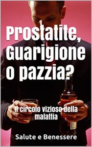 Baixar Prostatite, Guarigione o pazzia?: Il circolo vizioso della malattia (Italian Edition) pdf, epub, eBook