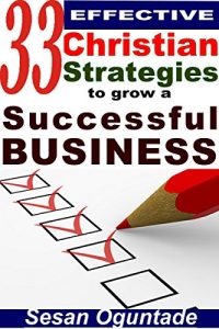 Baixar 33 Effective Christian Strategies to Grow a Successful Business: Tips to start and grow a small business (English Edition) pdf, epub, eBook
