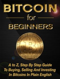 Baixar Bitcoin For Beginners: A to Z, Step by Step Guide to Buying, Selling and Investing in Bitcoins in Plain English (English Edition) pdf, epub, eBook