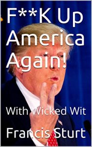 Baixar F**K Up America Again!: With Wicked Wit (I Am What I Am Book 3) (English Edition) pdf, epub, eBook