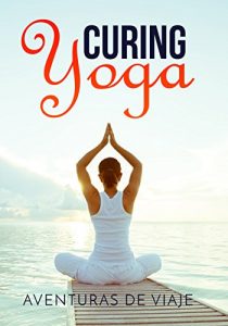 Baixar Curing Yoga: 100+ Basic Yoga Routines to Alleviate Over 50 Ailments (English Edition) pdf, epub, eBook