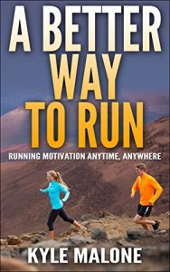 Baixar A Better Way To Run: Running Motivation Anytime, Anywhere (The Runners Guide Book 1) (English Edition) pdf, epub, eBook