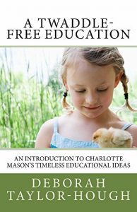 Baixar A Twaddle-Free Education: An Introduction to Charlotte Mason’s Timeless Educational Ideas (English Edition) pdf, epub, eBook