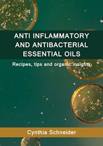Baixar ANTI INFLAMMATORY AND ANTI BACTERIAL ESSENTIAL OILS: Recipes, tips and organic insights (English Edition) pdf, epub, eBook
