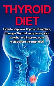 Baixar Thyroid Diet: How to Improve Thyroid Disorders, Manage Thyroid Symptoms, Lose Weight, and Improve Your Metabolism through Diet! (English Edition) pdf, epub, eBook