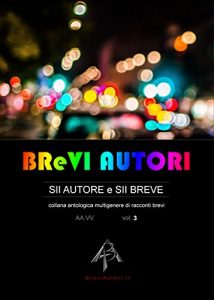 Baixar BReVI AUTORI – volume 3: collana antologica multigenere di racconti brevi (BReVI AUTORI – BraviAutori.it) (Italian Edition) pdf, epub, eBook