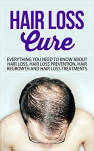 Baixar Hair Loss Cure: Everything You Need to Know About Hair Loss, Hair Loss Prevention, Hair Re-growth and Hair Loss Treatments (Hairloss treatment) (English Edition) pdf, epub, eBook