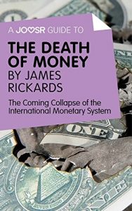 Baixar A Joosr Guide to… The Death of Money by James Rickards: The Coming Collapse of the International Monetary System pdf, epub, eBook