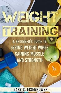Baixar Weight Training: A beginners guide to losing weight while gaining muscle and strength (weight training for beginners, weight loss, bodybuilding) (English Edition) pdf, epub, eBook