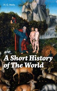 Baixar A Short History of The World (Unabridged): The Beginnings of Life, The Age of Mammals, The Neanderthal and the Rhodesian Man, Primitive Thought, Primitive … Sumer, Egypt, Judea, The Greeks and more pdf, epub, eBook