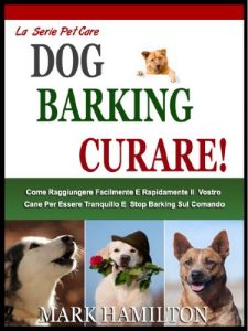 Baixar DOG BARKING CURE: Come  Arrivare Facilmente E Velocemente Il Vostro Cane Per Essere Tranquillo E Stop Barking Sul Tuo Comando! (La Cura Degli Animali Domestici Vol. 2) (Italian Edition) pdf, epub, eBook