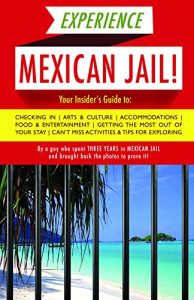 Baixar Experience Mexican Jail!: Based on the Actual Cell-phone Diaries of a Dude Who Spent Four Years in Jail in Cancun! (Accidental Tourist Guides) pdf, epub, eBook