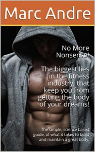 Baixar No more Nonsense! The biggest lies in the fitness industry, that keep you from getting the body of your dreams!: The simple, science based guide, of what … and maintain a great body. (English Edition) pdf, epub, eBook
