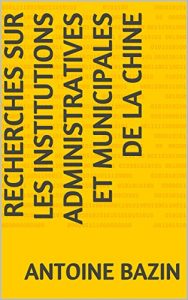 Baixar Recherches sur les  INSTITUTIONS ADMINISTRATIVES ET MUNICIPALES DE LA CHINE (French Edition) pdf, epub, eBook