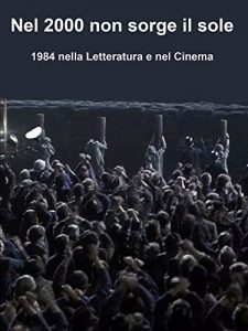Baixar Nel 2000 non sorge il sole: 1984 nella Letteratura e nel Cinema (WK – Letteratura e Cinema di Fantascienza Vol. 3) (Italian Edition) pdf, epub, eBook