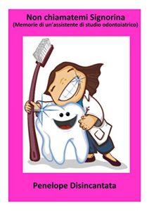 Baixar Non chiamatemi Signorina. Memorie di un’assistente di studio odontoiatrico pdf, epub, eBook