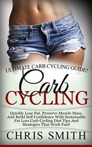 Baixar Carb Cycling: Ultimate Carb Cycling Guide! – Quickly Lose Fat, Preserve Muscle Mass, And Build Self Confidence With Sustainable Fat Loss Carb Cycling Diet … Diet, Get In Shape) (English Edition) pdf, epub, eBook