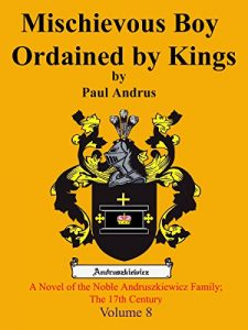 Baixar Mischievous Boy Ordained by Kings: A Novel of the Noble Andruszkiewicz Family; The 17th Century (Volume  Book 8) (English Edition) pdf, epub, eBook