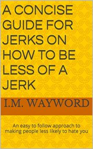 Baixar A CONCISE guide FOR JERKS on how to be less of A JERK: An easy to follow approach to making people less likely to hate you (English Edition) pdf, epub, eBook