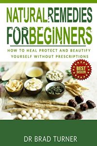 Baixar Natural Remedies: For Beginners: How To Heal, Protect, and Beautify Yourself Without, Prescriptions (Medicine, Herbal Healing, Organic Antibiotics and … Self Healing Series) (English Edition) pdf, epub, eBook