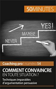Baixar Comment convaincre en toute situation ?: Techniques imparables d’argumentation persuasive (Coaching pro t. 54) (French Edition) pdf, epub, eBook
