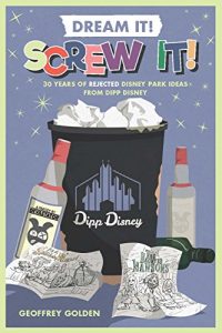 Baixar Dream It! Screw It!: 30 Years of Rejected Disney Park Ideas by Imagineer Dipp Disney pdf, epub, eBook