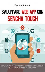 Baixar Sviluppare Web App con Sencha Touch: Impara a sviluppare una Web App completa con Sencha Touch partendo da zero pronta per gli App Store (Android, iOS, Windows) (Italian Edition) pdf, epub, eBook