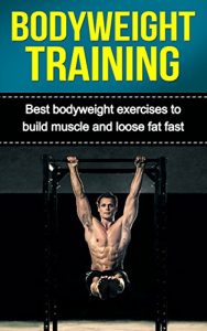 Baixar Bodyweight Training: Best Bodyweight Exercises to Build Muscle and Loose Fat Fast (Bodybuilding, Bodyweight Bodybuilding, Strength Training, Bodyweight Strength Training) (English Edition) pdf, epub, eBook