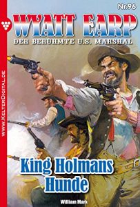 Baixar Wyatt Earp 96 – Western: King Holmans Hunde (German Edition) pdf, epub, eBook