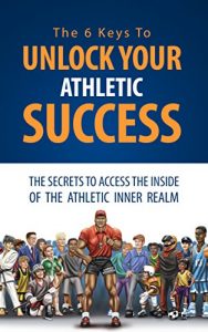 Baixar The 6 Keys To Unlock Your Athletic Success: The Secrets To Access The Inside Of The Athletic Inner Realm  (English Edition) pdf, epub, eBook