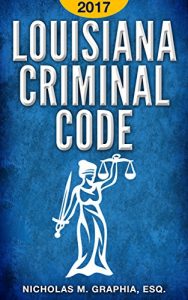 Baixar Louisiana Criminal Code 2017: Title 14 of the Louisiana Revised Statutes, as Amended through the 2016 Legislative Sessions (Codes of Louisiana) (English Edition) pdf, epub, eBook